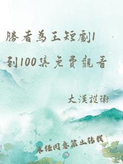 胜者为王短剧1到100集免费观看