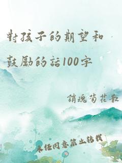 对孩子的期望和鼓励的话100字