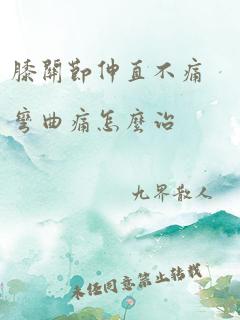 膝关节伸直不痛弯曲痛怎么治