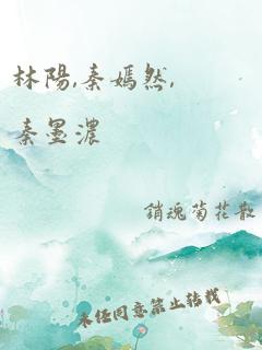 林阳,秦嫣然,秦墨浓