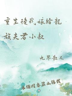 重生后我嫁给龙族夫君小叔