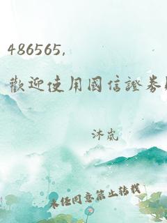 486565,欢迎使用国信证券财富