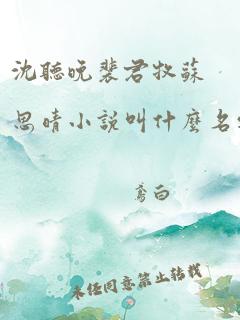 沈听晚裴君牧苏思晴小说叫什么名字