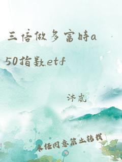 三倍做多富时a50指数etf