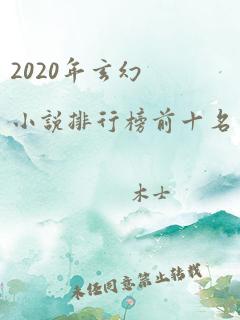 2020年玄幻小说排行榜前十名