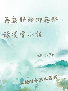 无敌邪神柳无邪徐凌雪小说