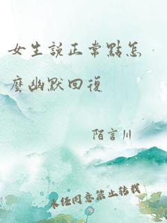 女生说正常点怎么幽默回复