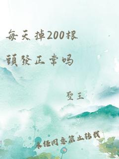 每天掉200根头发正常吗