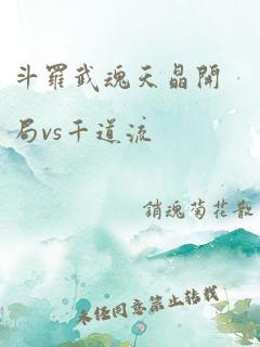 斗罗武魂天晶开局vs千道流