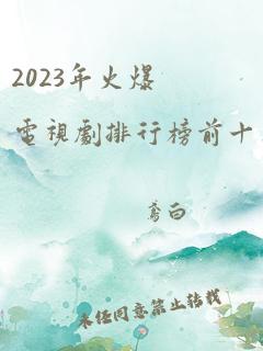 2023年火爆电视剧排行榜前十名