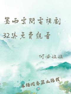 墨雨云间电视剧32集免费观看