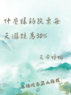 什么样的股票每天涨跌为30%