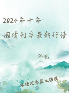 2024年十年国债利率最新行情