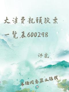 大消费龙头股票一览表600298