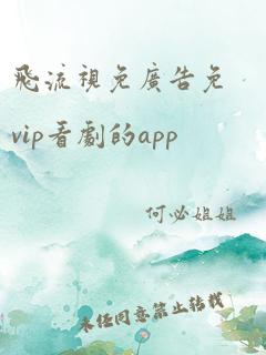 飞流视免广告免vip看剧的app