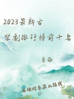 2023最新古装剧排行榜前十名