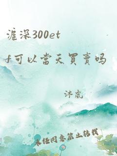 沪深300etf可以当天买卖吗