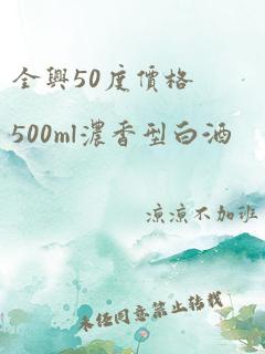 全兴50度价格500ml浓香型白酒