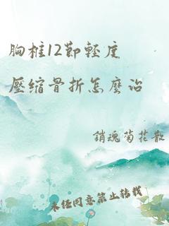 胸椎12节轻度压缩骨折怎么治