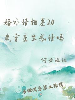 婚外情相差20岁会产生感情吗