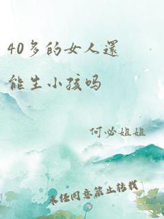 40多的女人还能生小孩吗