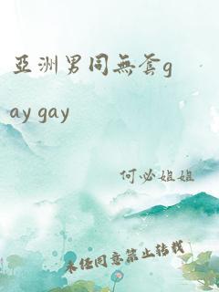 亚洲男同无套gay gay