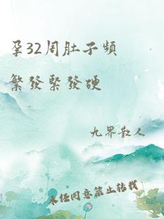 孕32周肚子频繁发紧发硬