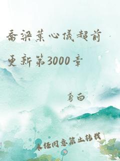 乔梁叶心仪超前更新第3000章