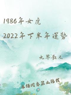 1986年女虎2022年下半年运势