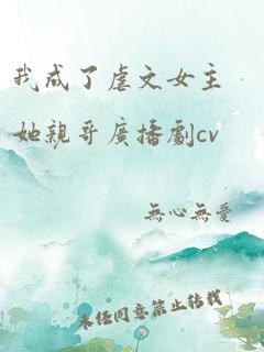 我成了虐文女主她亲哥广播剧cv