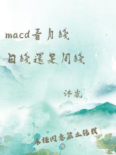 macd看月线日线还是周线