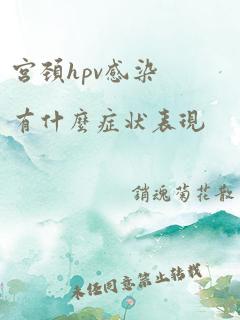 宫颈hpv感染有什么症状表现