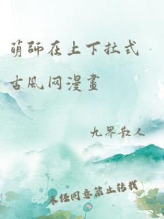 萌师在上下拉式古风网漫画