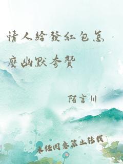 情人给发红包怎么幽默夸赞