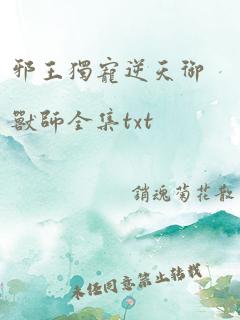 邪王独宠逆天御兽师全集txt