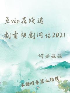 免vip在线追剧电视剧网站2021