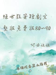 绝世狂萧短剧完整版免费版80~90