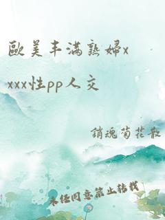 欧美丰满熟妇xxxx性pp人交