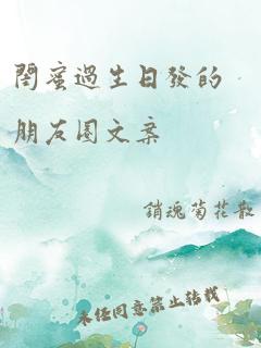 闺蜜过生日发的朋友圈文案