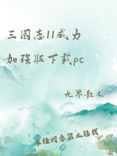 三国志11威力加强版下载pc