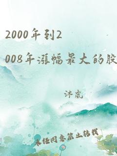 2000年到2008年涨幅最大的股票