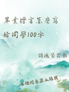 毕业赠言怎么写给同学100字