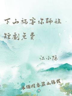 下山祸害你师姐短剧免费