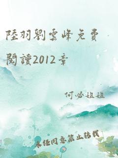 陆羽刘云峰免费阅读2012章