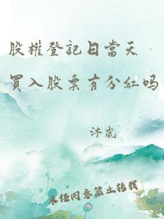 股权登记日当天买入股票有分红吗