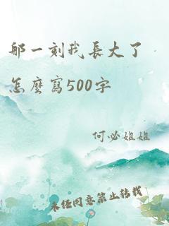 那一刻我长大了怎么写500字