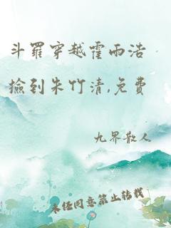 斗罗穿越霍雨浩捡到朱竹清,免费