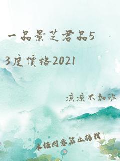 一品景芝君品53度价格2021