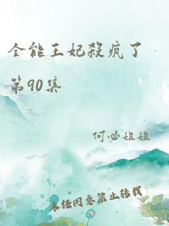 全能王妃杀疯了第90集