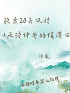 股票20天低于1元后什么时候退市